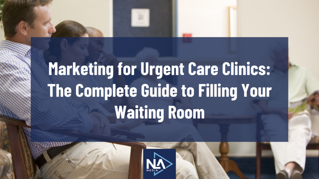Marketing for Urgent Care Clinics The Complete Guide to Filling Your Waiting Room
