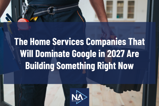 The Home Services Companies That Will Dominate Google in 2027 Are Building Something Right Now